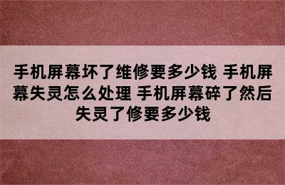 手机屏幕坏了维修要多少钱 手机屏幕失灵怎么处理 手机屏幕碎了然后失灵了修要多少钱